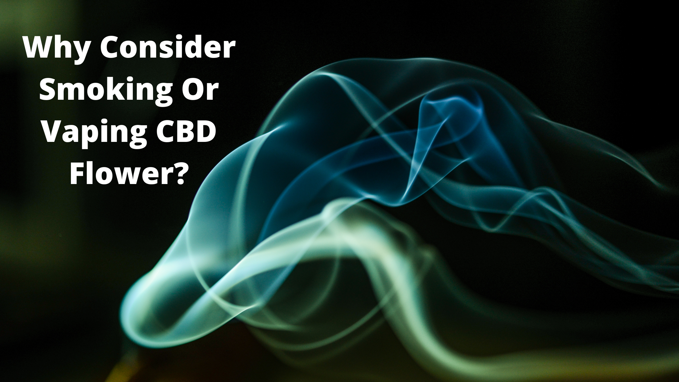 Why Consider Smoking Or Vaping CBD Flower?