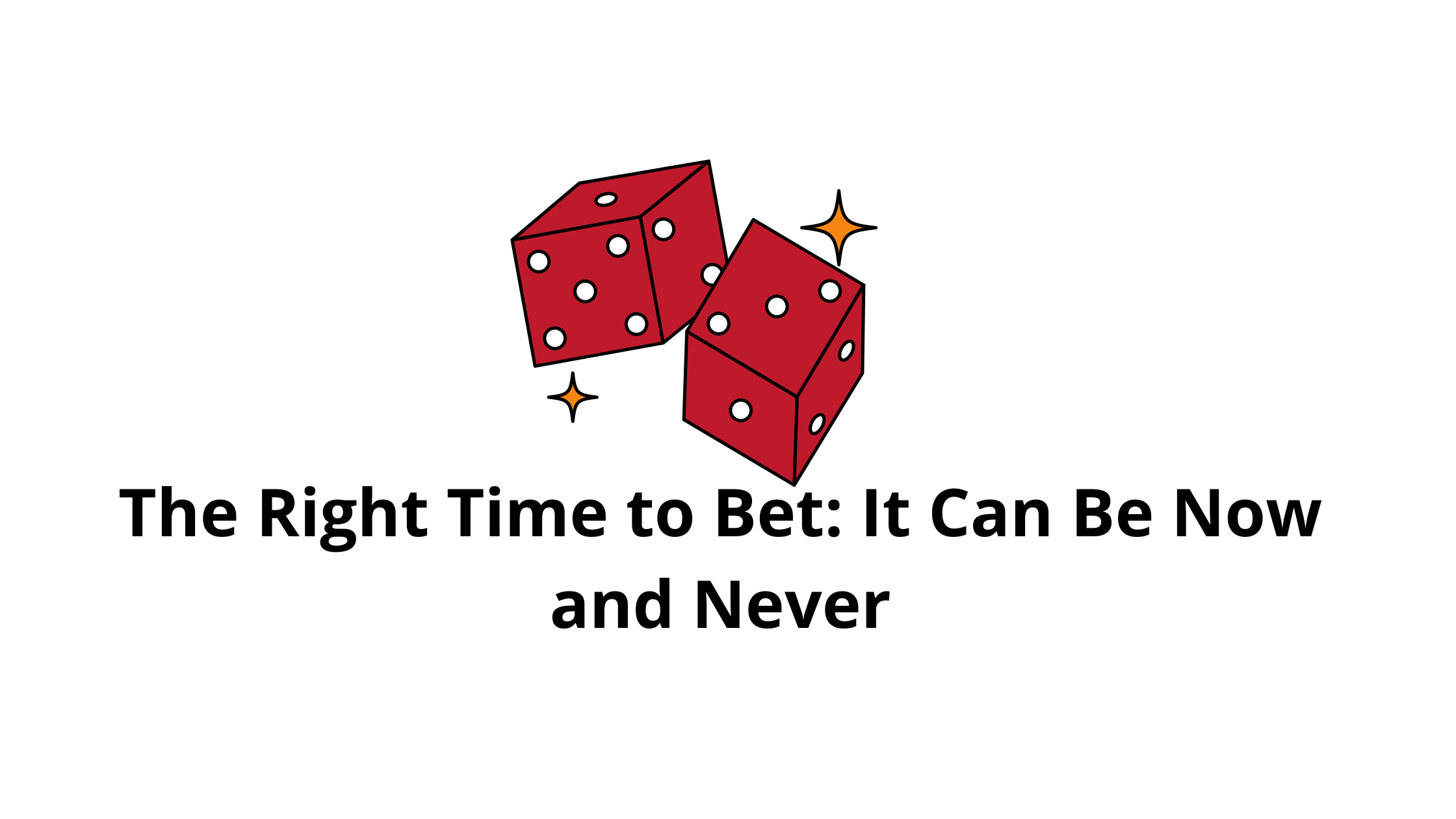 The Right Time to Bet: It Can Be Now and Never