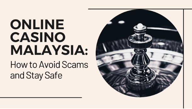 Online Casino Malaysia: How to Avoid Scams and Stay Safe